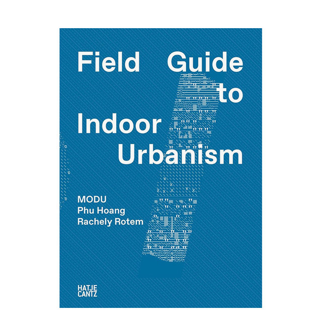 MODU建筑工作室：室内城市主义图鉴 Modu: Field Guide To Indoor Urbanism 原版英文建筑设计 善本图书