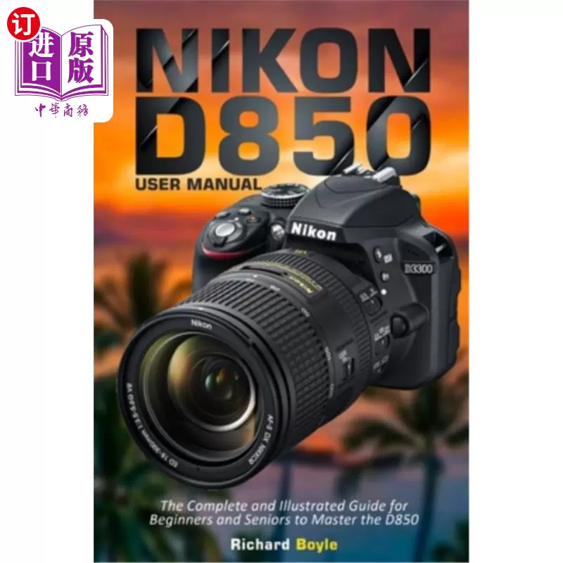 Nikon D850 User Manual: The Complete and Illustrated Guide for